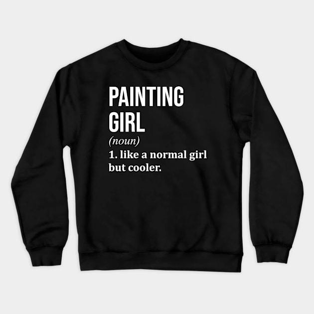 Funny And Awesome Definition Style Saying Paint Painter Painters Painting Girl Like A Normal Girl But Cooler Quote Gift Gifts For A Birthday Or Christmas XMAS Crewneck Sweatshirt by OKDave